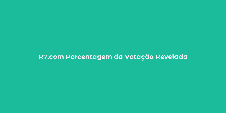 R7.com Porcentagem da Votação Revelada