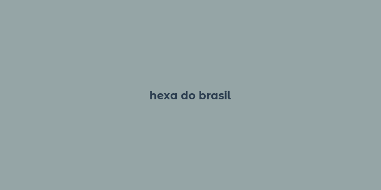 hexa do brasil