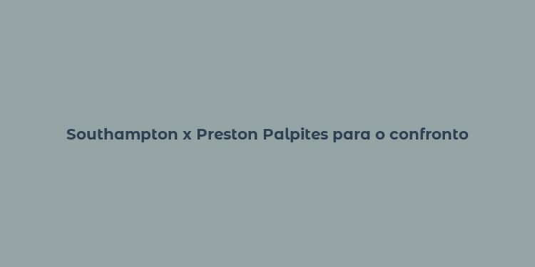 Southampton x Preston Palpites para o confronto