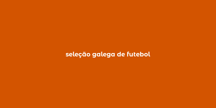 seleção galega de futebol