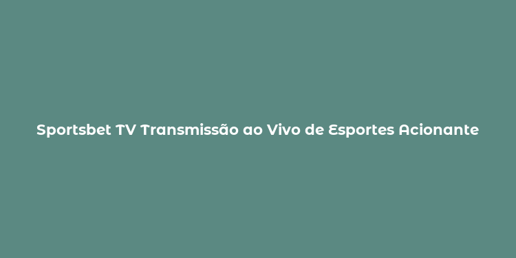 Sportsbet TV Transmissão ao Vivo de Esportes Acionante