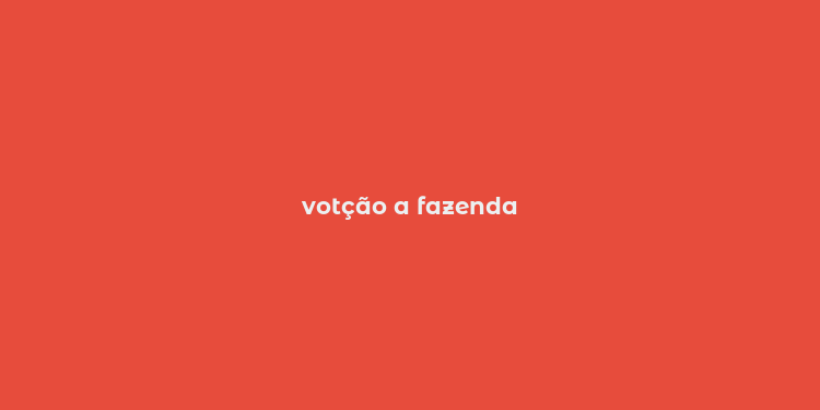 votção a fazenda