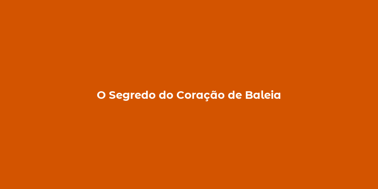 O Segredo do Coração de Baleia