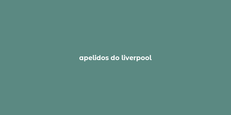 apelidos do liverpool