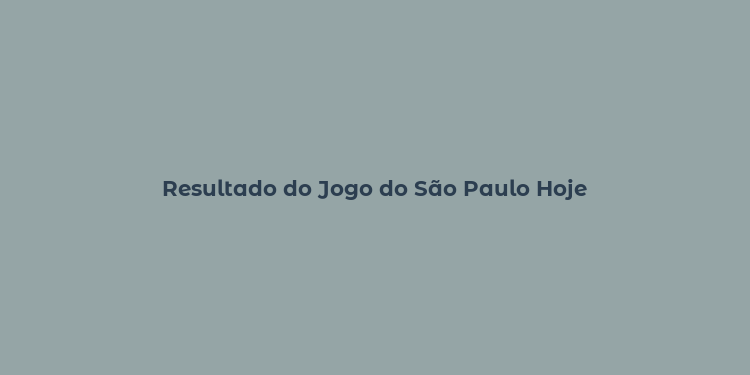 Resultado do Jogo do São Paulo Hoje