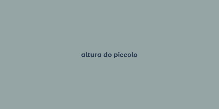 altura do piccolo