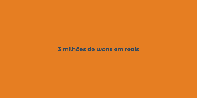 3 milhões de wons em reais