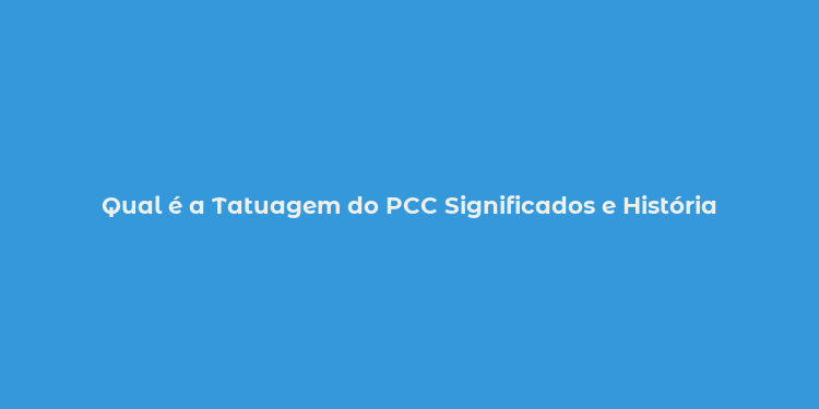 Qual é a Tatuagem do PCC Significados e História