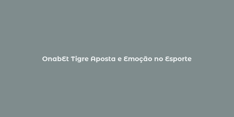 OnabEt Tigre Aposta e Emoção no Esporte