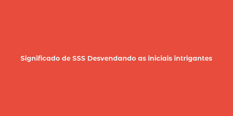 Significado de SSS Desvendando as iniciais intrigantes