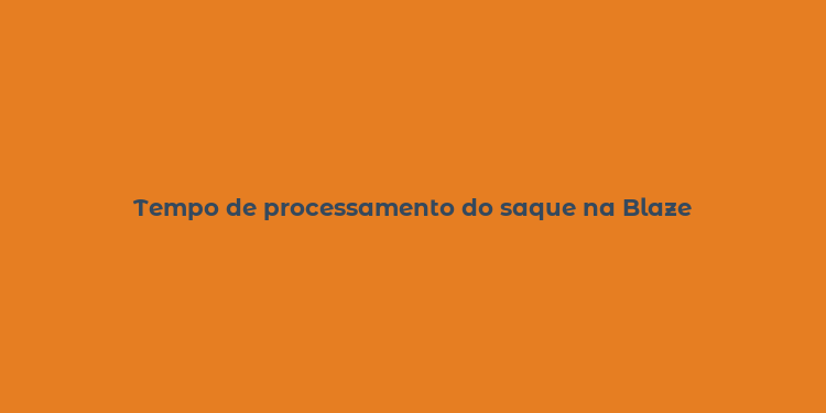 Tempo de processamento do saque na Blaze