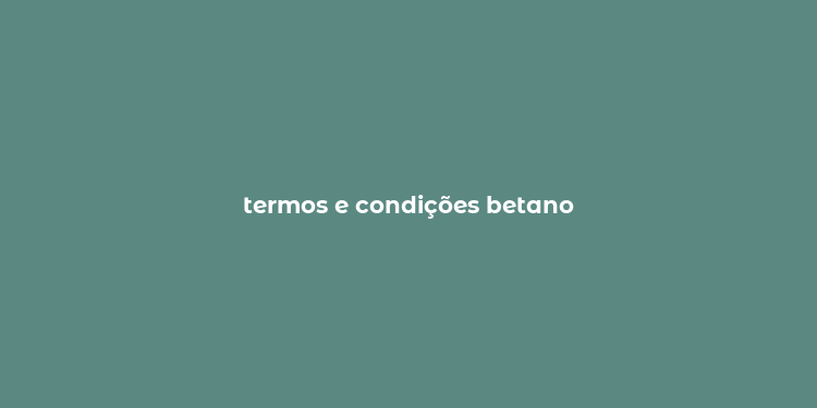 termos e condições betano