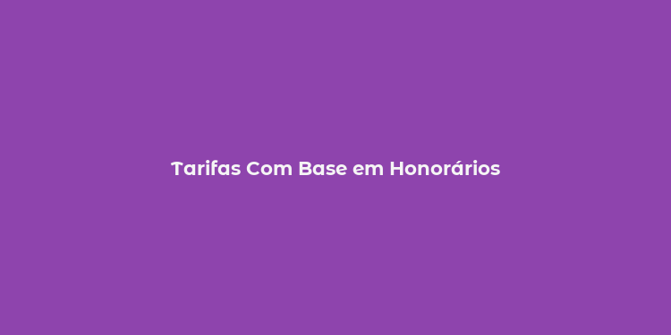 Tarifas Com Base em Honorários