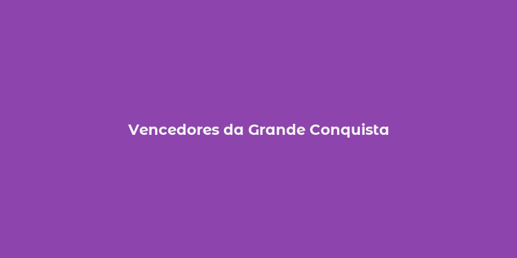 Vencedores da Grande Conquista