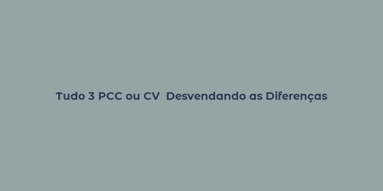 Tudo 3 PCC ou CV  Desvendando as Diferenças