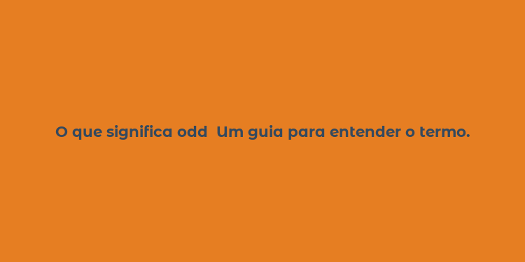 O que significa odd  Um guia para entender o termo.