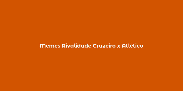 Memes Rivalidade Cruzeiro x Atlético