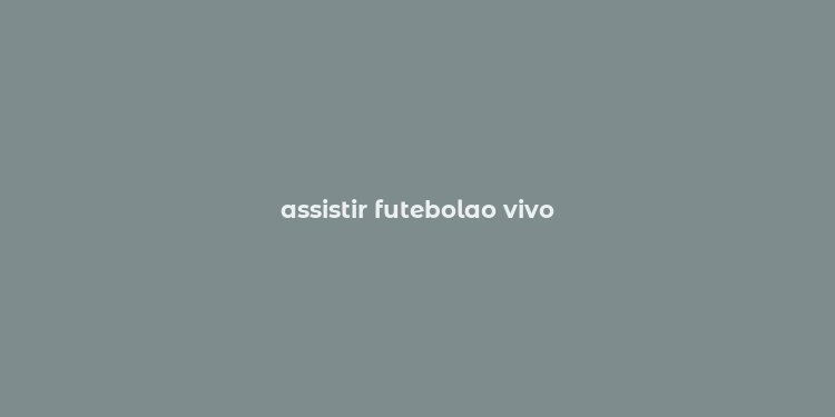 assistir futebolao vivo