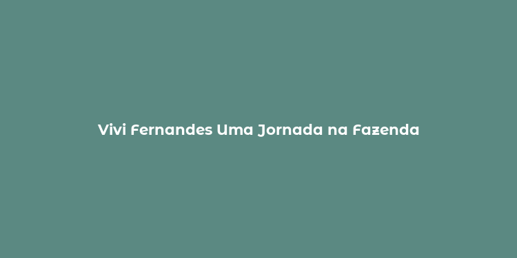 Vivi Fernandes Uma Jornada na Fazenda