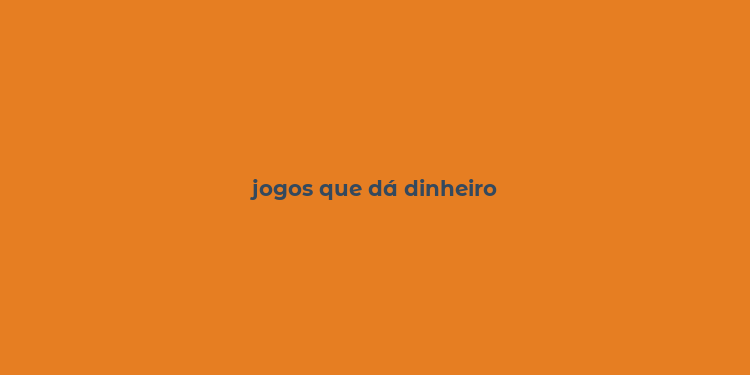 jogos que dá dinheiro