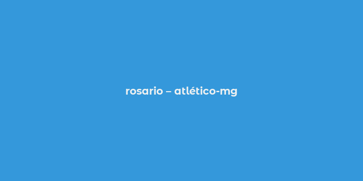 rosario – atlético-mg