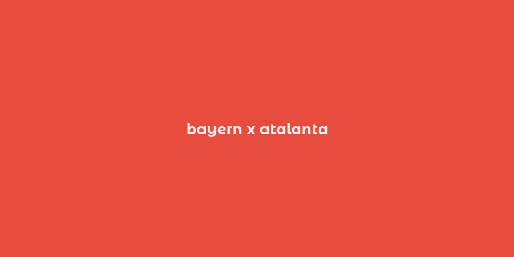 bayern x atalanta