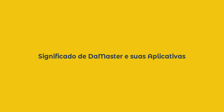 Significado de DaMaster e suas Aplicativas