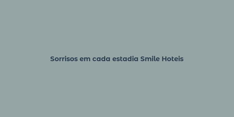 Sorrisos em cada estadia Smile Hoteis