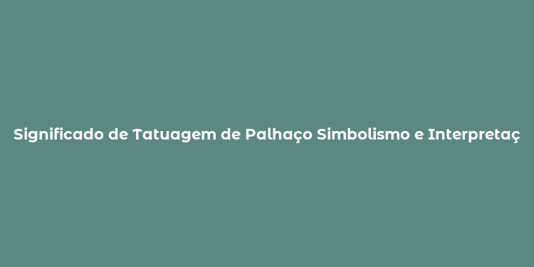 Significado de Tatuagem de Palhaço Simbolismo e Interpretações