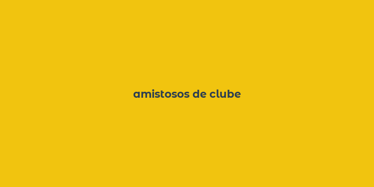 amistosos de clube