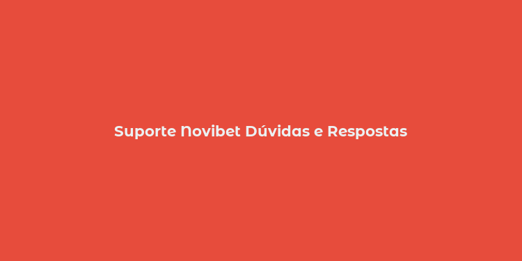 Suporte Novibet Dúvidas e Respostas