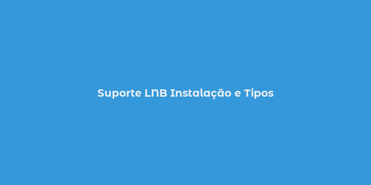 Suporte LNB Instalação e Tipos