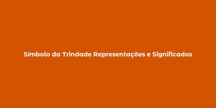 Símbolo da Trindade Representações e Significados