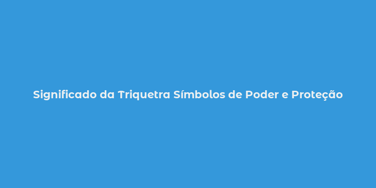 Significado da Triquetra Símbolos de Poder e Proteção