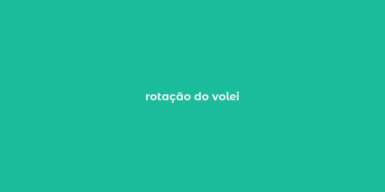 rotação do volei