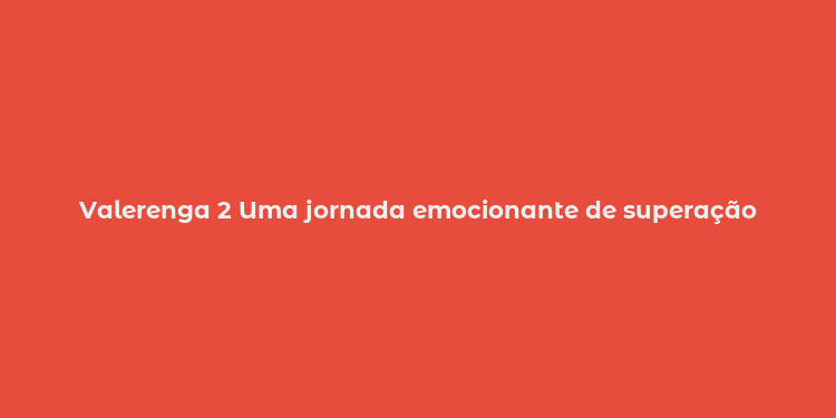 Valerenga 2 Uma jornada emocionante de superação