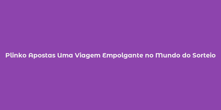 Plinko Apostas Uma Viagem Empolgante no Mundo do Sorteio