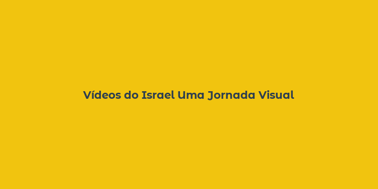 Vídeos do Israel Uma Jornada Visual