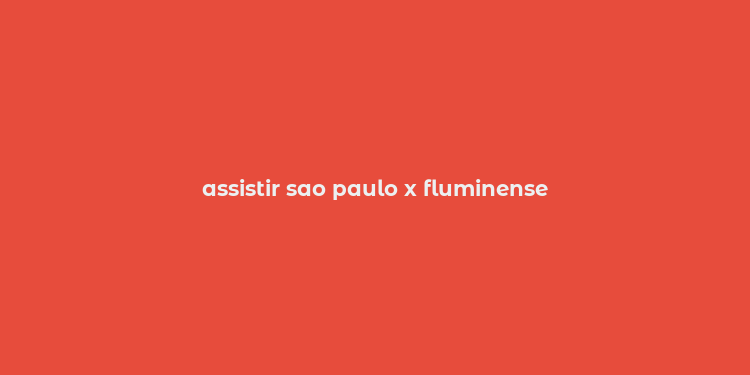 assistir sao paulo x fluminense