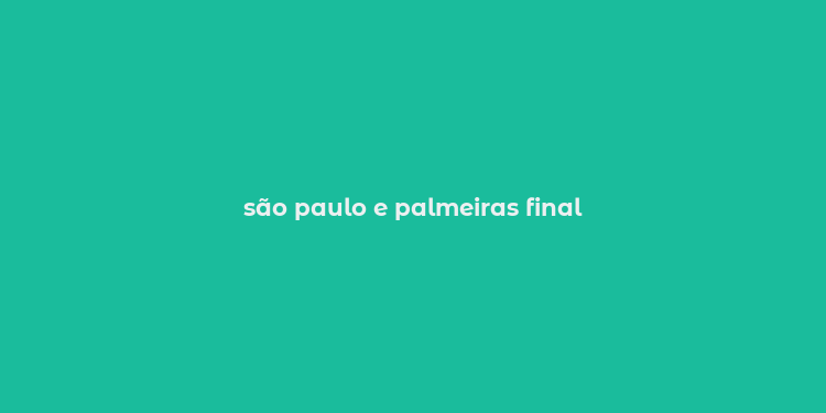 são paulo e palmeiras final