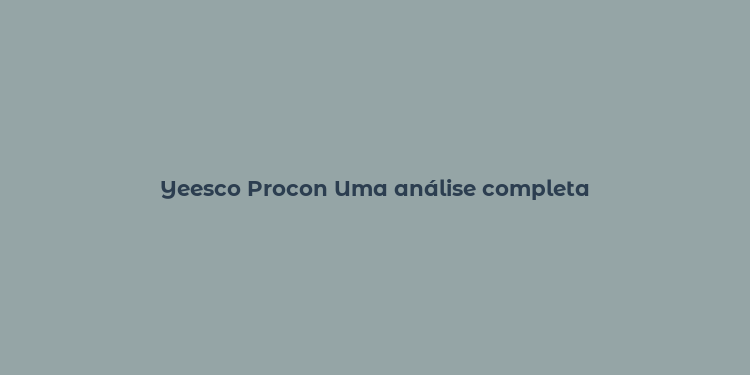 Yeesco Procon Uma análise completa