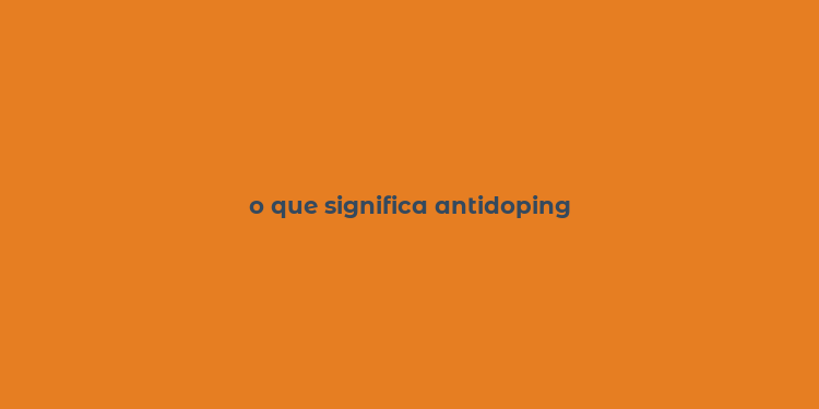 o que significa antidoping