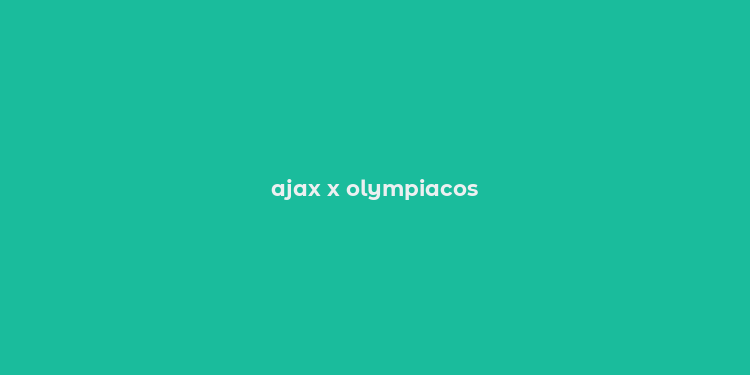 ajax x olympiacos