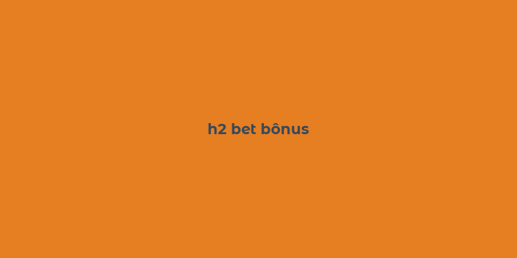 h2 bet bônus