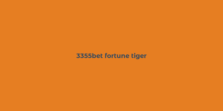 3355bet fortune tiger