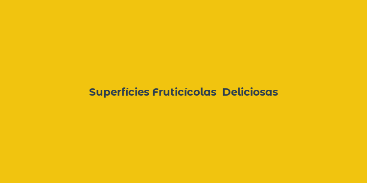 Superfícies Fruticícolas  Deliciosas