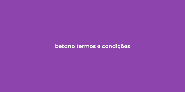 betano termos e condições