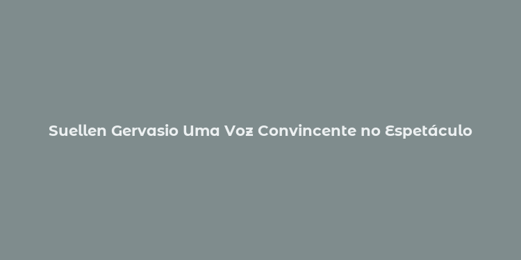 Suellen Gervasio Uma Voz Convincente no Espetáculo