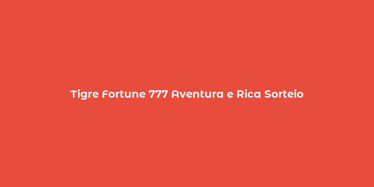 Tigre Fortune 777 Aventura e Rica Sorteio