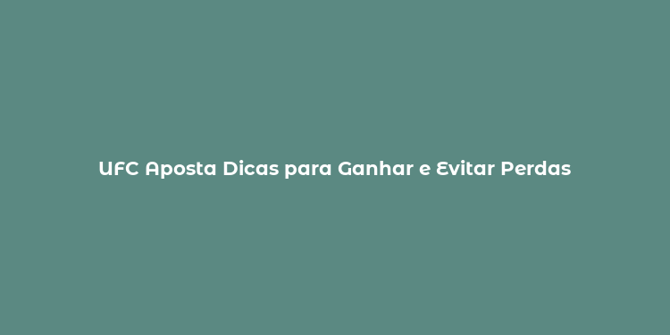 UFC Aposta Dicas para Ganhar e Evitar Perdas